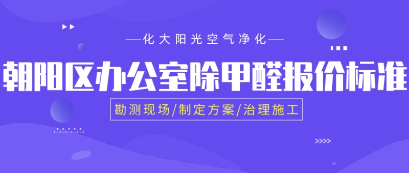 朝阳区办公室除甲醛公司报价标准是多少