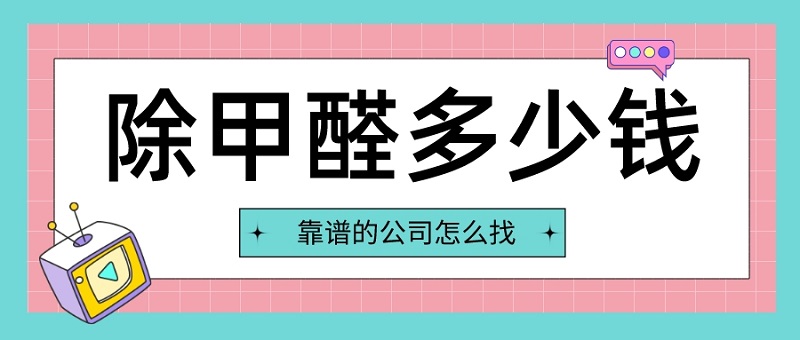 除甲醛多少钱除甲醛公司怎么找