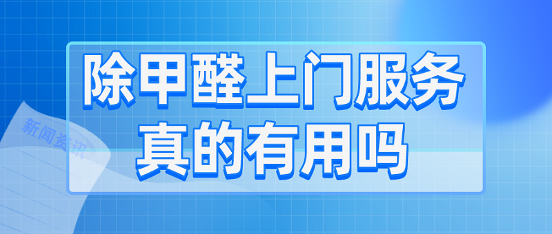 除甲醛公司上门服务真的有用吗