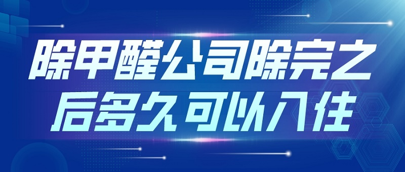 除甲醛公司除完之后多久可以入住：专业指导与注意事项