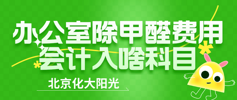 办公室除甲醛费用应该计入什么科目呢？